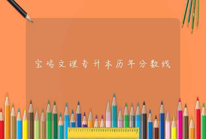 宝鸡文理专升本历年分数线,第1张